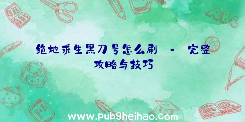 绝地求生黑刀号怎么刷